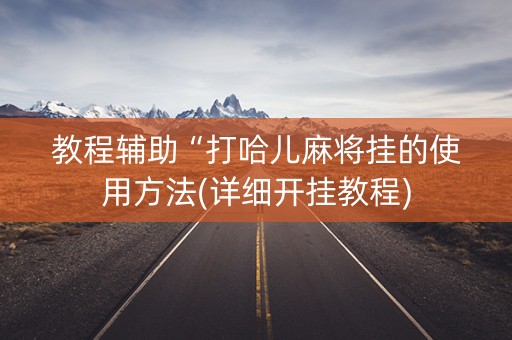 教程辅助“打哈儿麻将挂的使用方法(详细开挂教程)