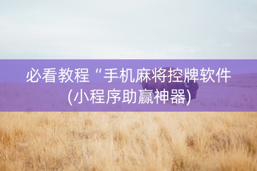 必看教程“手机麻将控牌软件(小程序助赢神器)