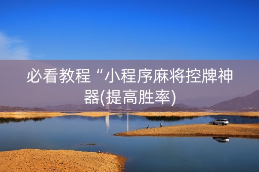 必看教程“小程序麻将控牌神器(提高胜率)
