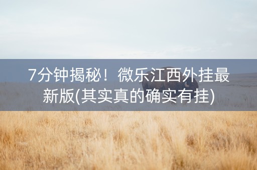 7分钟揭秘！微乐江西外挂最新版(其实真的确实有挂)