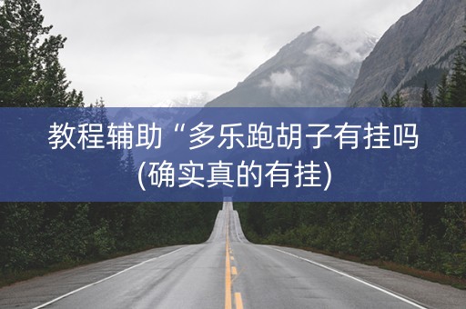 教程辅助“多乐跑胡子有挂吗(确实真的有挂)