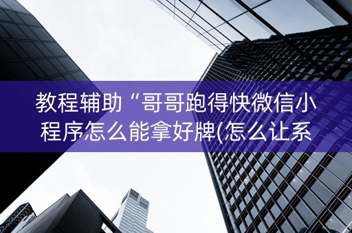 教程辅助“哥哥跑得快微信小程序怎么能拿好牌(怎么让系统给发好牌)
