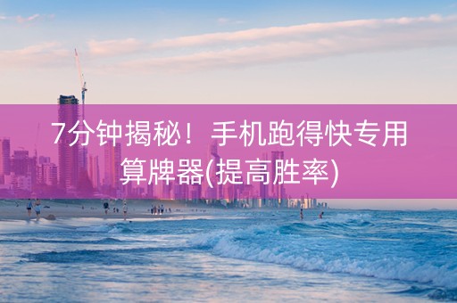 7分钟揭秘！手机跑得快专用算牌器(提高胜率)