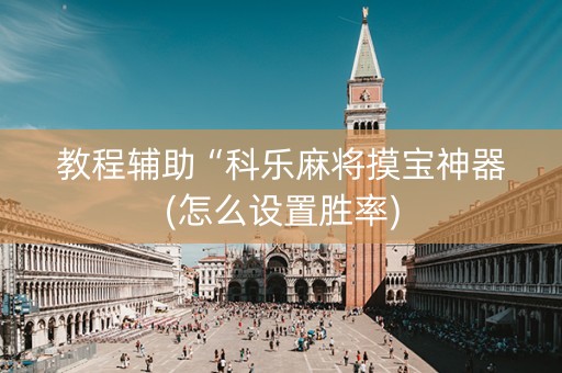 教程辅助“科乐麻将摸宝神器(怎么设置胜率)