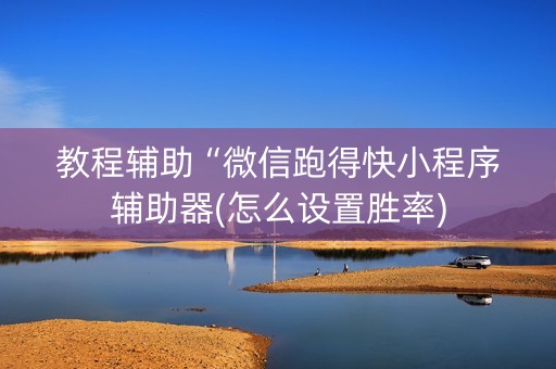 教程辅助“微信跑得快小程序辅助器(怎么设置胜率)