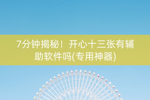 7分钟揭秘！开心十三张有辅助软件吗(专用神器)