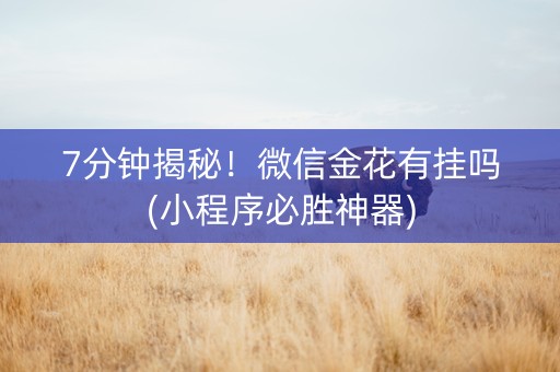 7分钟揭秘！微信金花有挂吗(小程序必胜神器)
