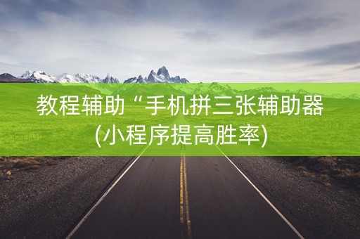 教程辅助“手机拼三张辅助器(小程序提高胜率)