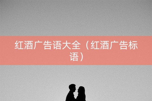 红酒广告语大全（红酒广告标语）