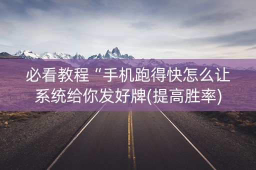 必看教程“手机跑得快怎么让系统给你发好牌(提高胜率)