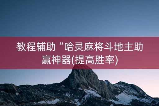 教程辅助“哈灵麻将斗地主助赢神器(提高胜率)