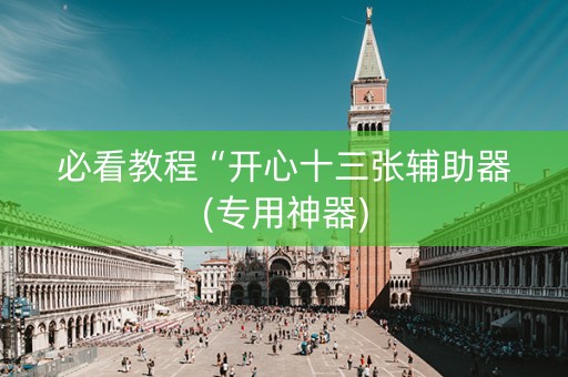 必看教程“开心十三张辅助器(专用神器)