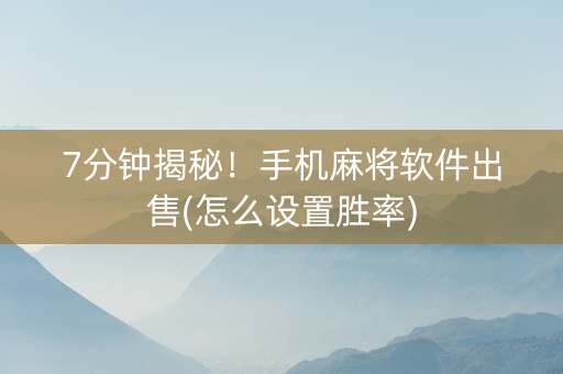 7分钟揭秘！手机麻将软件出售(怎么设置胜率)