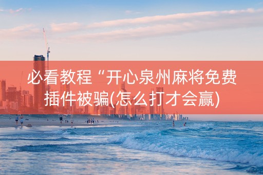 必看教程“开心泉州麻将免费插件被骗(怎么打才会赢)