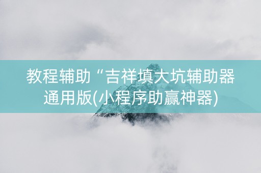 教程辅助“吉祥填大坑辅助器通用版(小程序助赢神器)