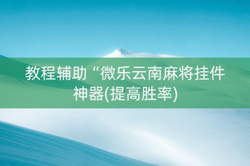 教程辅助“微乐云南麻将挂件神器(提高胜率)