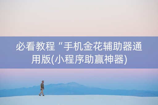 必看教程“手机金花辅助器通用版(小程序助赢神器)