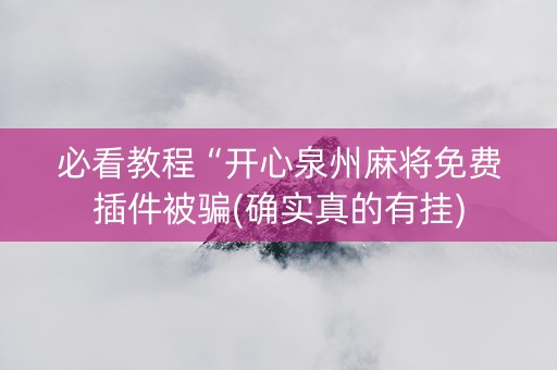 必看教程“开心泉州麻将免费插件被骗(确实真的有挂)
