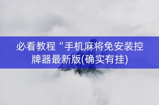 必看教程“手机麻将免安装控牌器最新版(确实有挂)