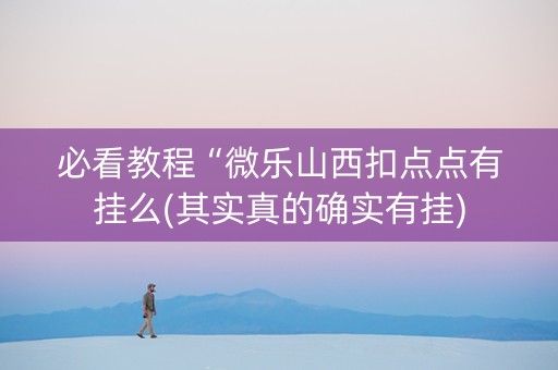 必看教程“微乐山西扣点点有挂么(其实真的确实有挂)