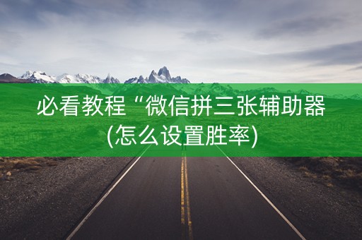 必看教程“微信拼三张辅助器(怎么设置胜率)