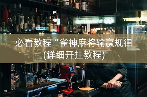必看教程“雀神麻将输赢规律(详细开挂教程)