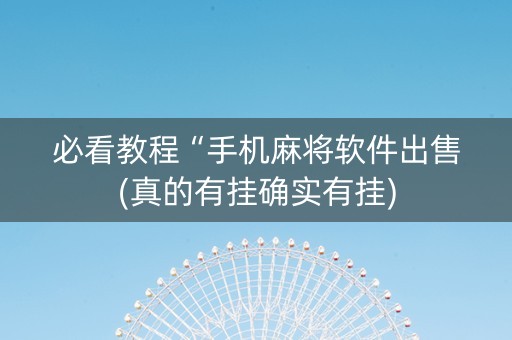 必看教程“手机麻将软件出售(真的有挂确实有挂)