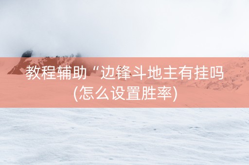 教程辅助“边锋斗地主有挂吗(怎么设置胜率)