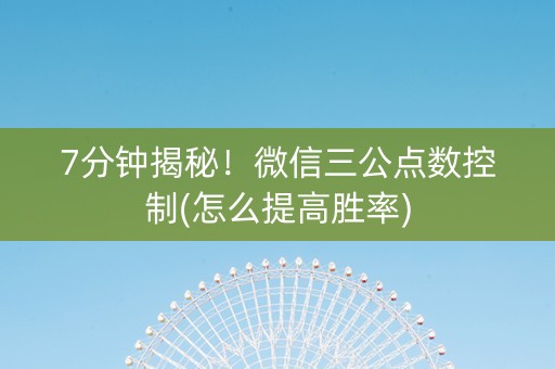 7分钟揭秘！微信三公点数控制(怎么提高胜率)