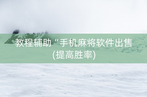 教程辅助“手机麻将软件出售(提高胜率)