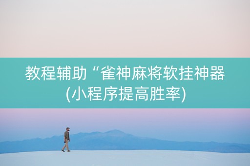教程辅助“雀神麻将软挂神器(小程序提高胜率)