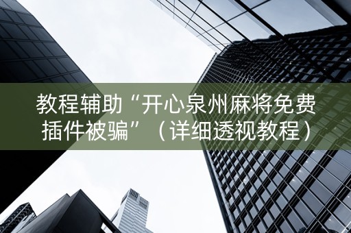 教程辅助“开心泉州麻将免费插件被骗”（详细透视教程）-哔哩哔哩
