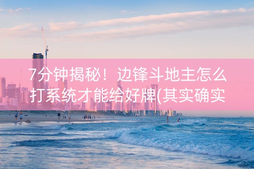 7分钟揭秘！边锋斗地主怎么打系统才能给好牌(其实确实有挂)