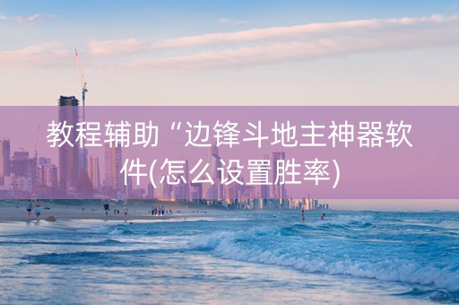 教程辅助“边锋斗地主神器软件(怎么设置胜率)