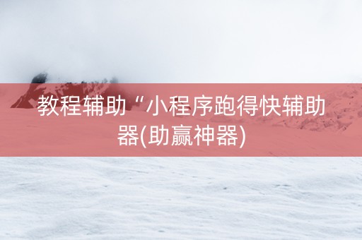 教程辅助“小程序跑得快辅助器(助赢神器)