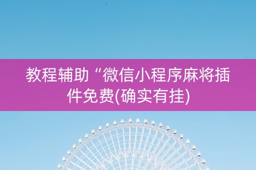 教程辅助“微信小程序麻将插件免费(确实有挂)