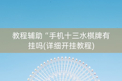 教程辅助“手机十三水棋牌有挂吗(详细开挂教程)