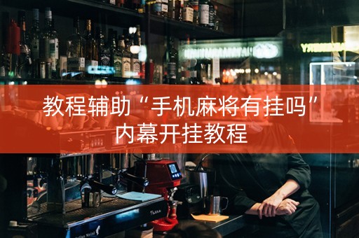 教程辅助“手机麻将有挂吗”内幕开挂教程
