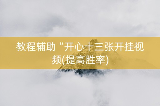 教程辅助“开心十三张开挂视频(提高胜率)