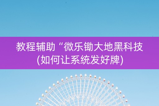教程辅助“微乐锄大地黑科技(如何让系统发好牌)