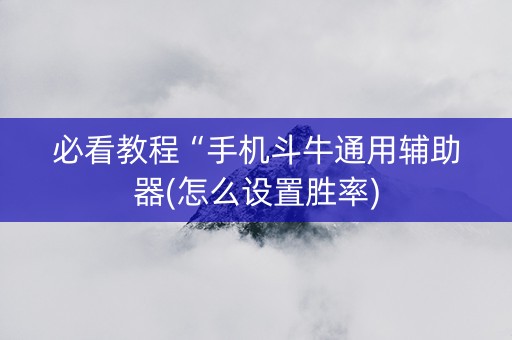 必看教程“手机斗牛通用辅助器(怎么设置胜率)