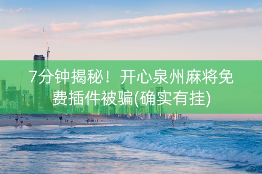 7分钟揭秘！开心泉州麻将免费插件被骗(确实有挂)