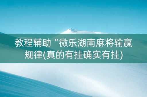 教程辅助“微乐湖南麻将输赢规律(真的有挂确实有挂)