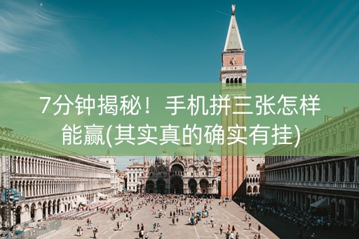 7分钟揭秘！手机拼三张怎样能赢(其实真的确实有挂)