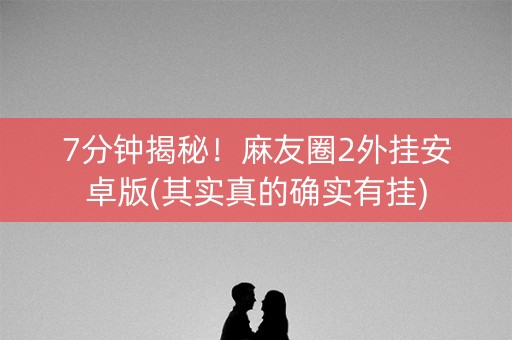 7分钟揭秘！麻友圈2外挂安卓版(其实真的确实有挂)