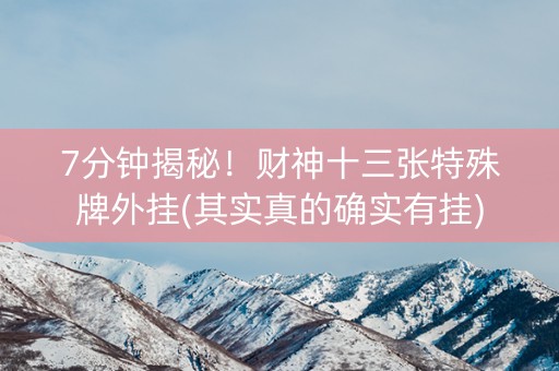 7分钟揭秘！财神十三张特殊牌外挂(其实真的确实有挂)