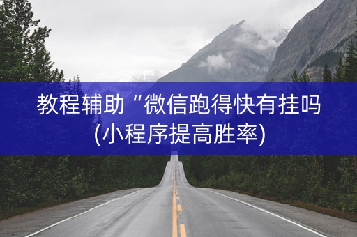 教程辅助“微信跑得快有挂吗(小程序提高胜率)
