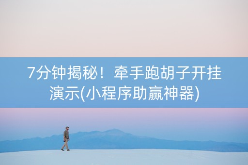 7分钟揭秘！牵手跑胡子开挂演示(小程序助赢神器)