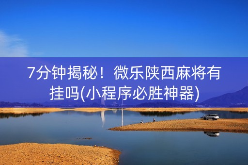 7分钟揭秘！微乐陕西麻将有挂吗(小程序必胜神器)