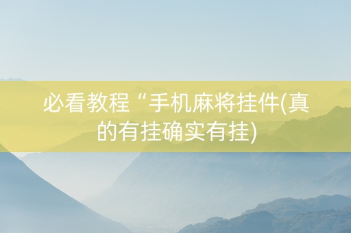 必看教程“手机麻将挂件(真的有挂确实有挂)